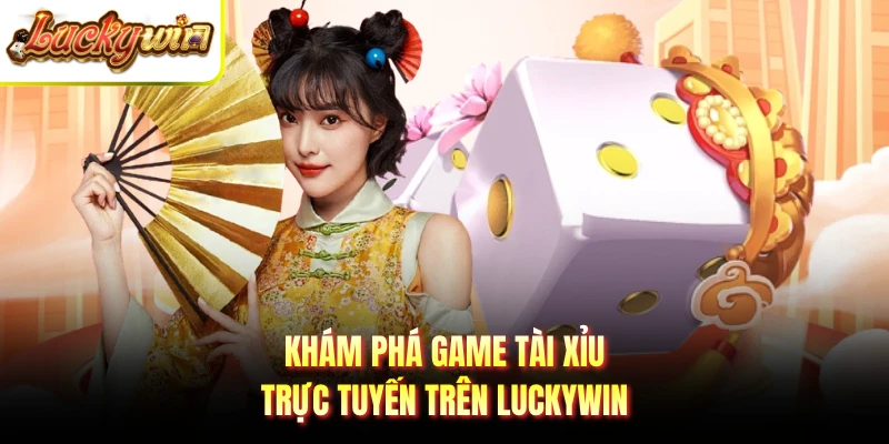 Khám phá game tài xỉu trực tuyến trên LUCKYWIN 