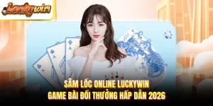 Sâm Lốc Online LUCKYWIN - Game Bài Đổi Thưởng Hấp Dẫn 2026